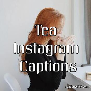 100+Best Tea Captions For Instagram-About Lovers - Captions Click