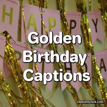Golden Birthday Captions