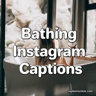 Bathing Instagram Captions