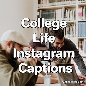 Captions For College Life