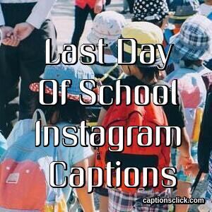 100+Last Day Of School Captions For Instagram-Funny 2023 - Captions Click