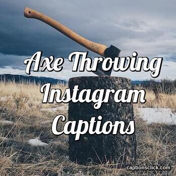 Axe Throwing Captions