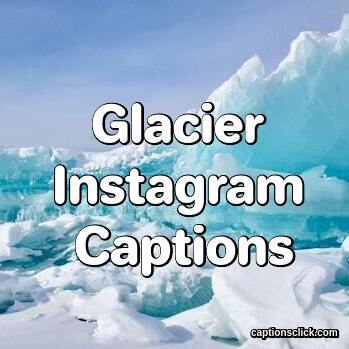 Glacier Instagram Captions