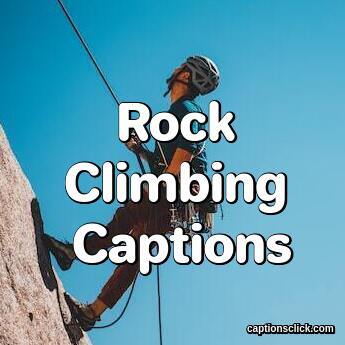 Rock Climbing Captions